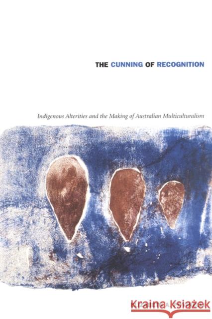 The Cunning of Recognition: Indigenous Alterities and the Making of Australian Multiculturalism Povinelli, Elizabeth A. 9780822328537 Duke University Press