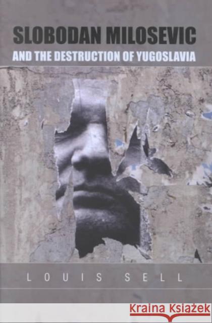 Slobodan Milosevic and the Destruction of Yugoslavia Sell, Louis 9780822328551