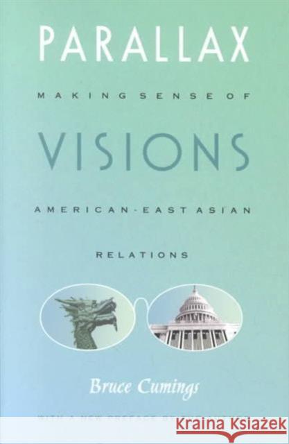 Parallax Visions: Making Sense of American-East Asian Relations Cumings, Bruce 9780822329244