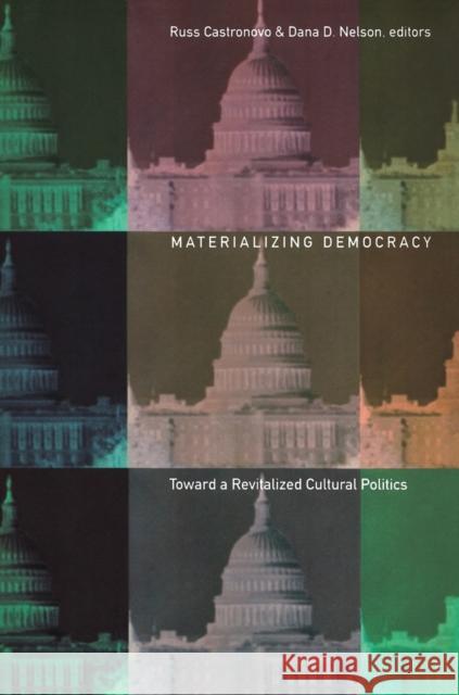 Materializing Democracy: Toward a Revitalized Cultural Politics Castronovo, Russ 9780822329381 Duke University Press