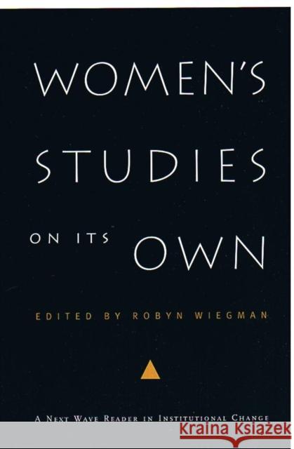 Women's Studies on Its Own: A Next Wave Reader in Institutional Change Robyn Wiegman 9780822329503