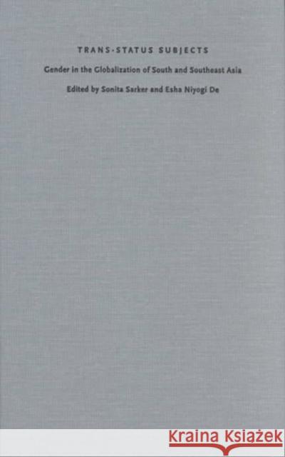 Trans-Status Subjects: Gender in the Globalization of South and Southeast Asia Sonita Sarker Esha Niyogi De 9780822329558