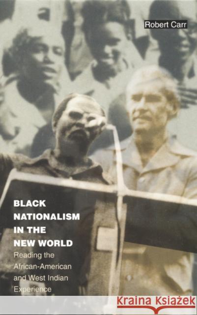 Black Nationalism in the New World: Reading the African-American and West Indian Experience Carr, Robert 9780822329732