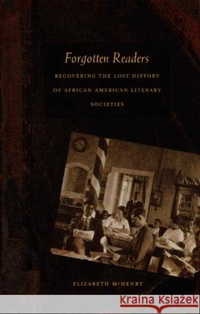 Forgotten Readers: Recovering the Lost History of African American Literary Societies McHenry, Elizabeth 9780822329800 Duke University Press