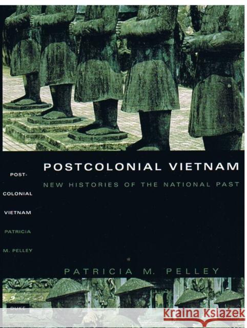 Postcolonial Vietnam: New Histories of the National Past Pelley, Patricia M. 9780822329848 Duke University Press
