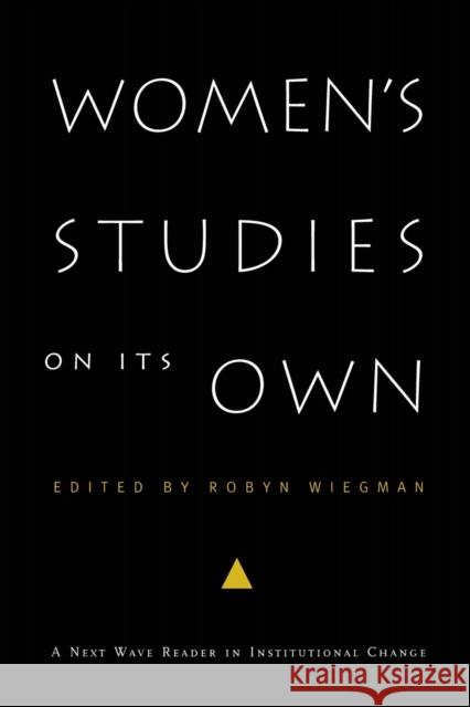 Women's Studies on Its Own: A Next Wave Reader in Institutional Change Wiegman, Robyn 9780822329862 Duke University Press