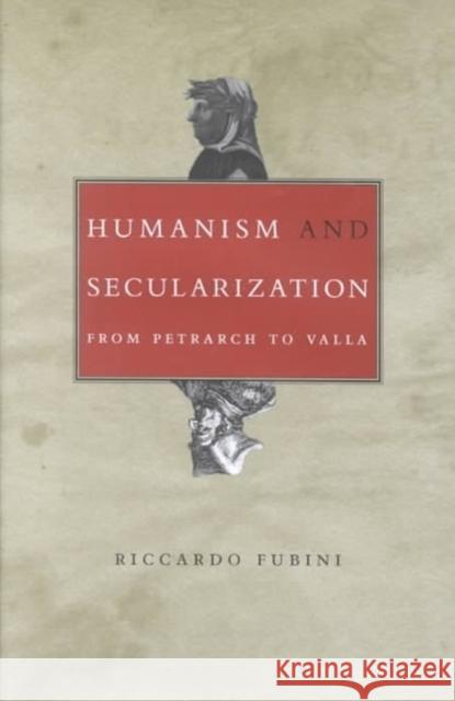 Humanism and Secularization: From Petrarch to Valla Fubini, Riccardo 9780822330028 Duke University Press