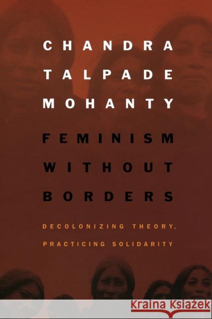 Feminism without Borders: Decolonizing Theory, Practicing Solidarity Mohanty, Chandra Talpade 9780822330219