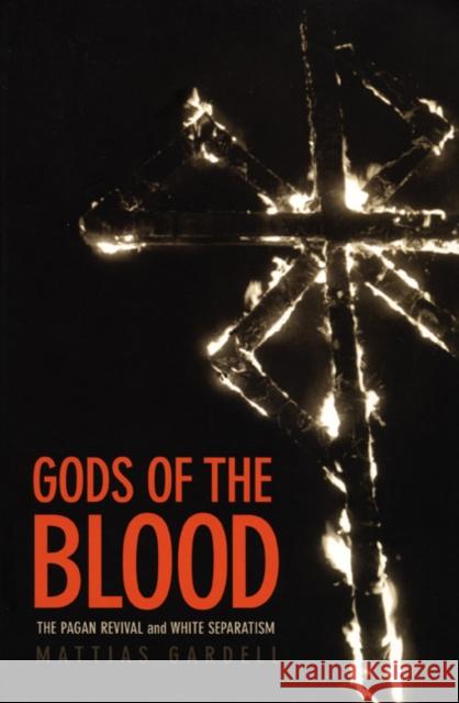 Gods of the Blood: The Pagan Revival and White Separatism Mattias Gardell 9780822330592