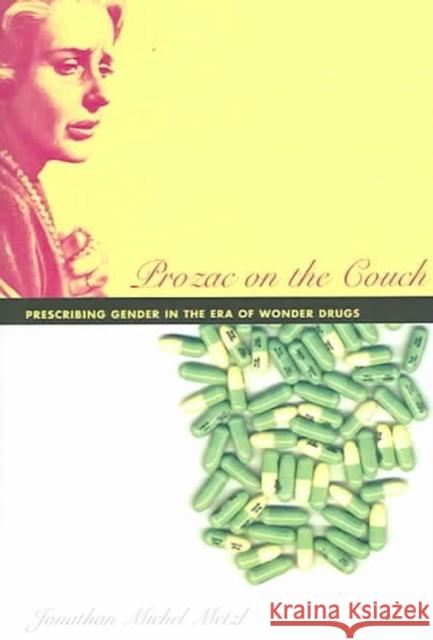 Prozac on the Couch: Prescribing Gender in the Era of Wonder Drugs Metzl, Jonathan 9780822330615 Duke University Press