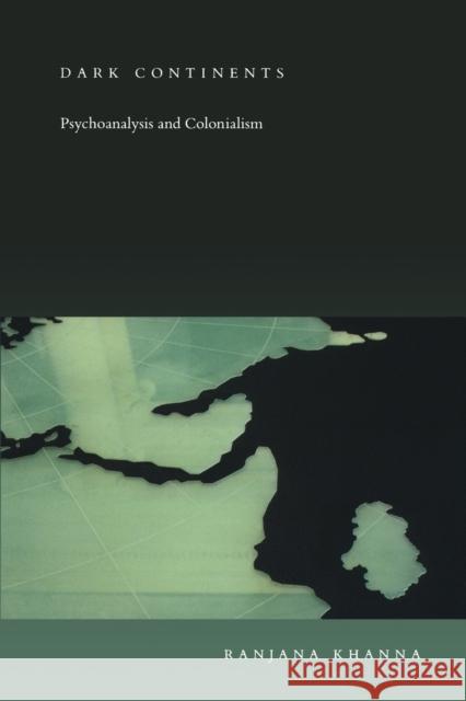 Dark Continents: Psychoanalysis and Colonialism Khanna, Ranjana 9780822330677 Duke University Press