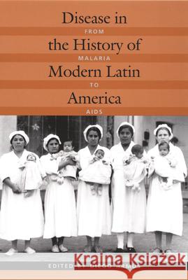 Disease in the History of Modern Latin America: From Malaria to AIDS Armus, Diego 9780822330691