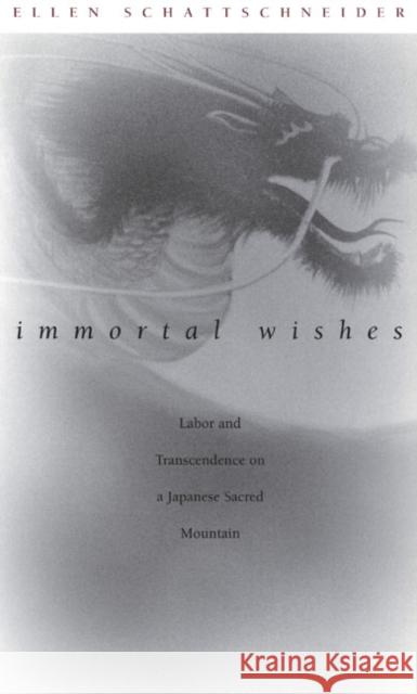 Immortal Wishes: Labor and Transcendence on a Japanese Sacred Mountain Schattschneider, Ellen 9780822330752 Duke University Press