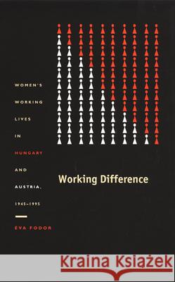 Working Difference: Women's Working Lives in Hungary and Austria, 1945-1995 Fodor, Éva 9780822330905