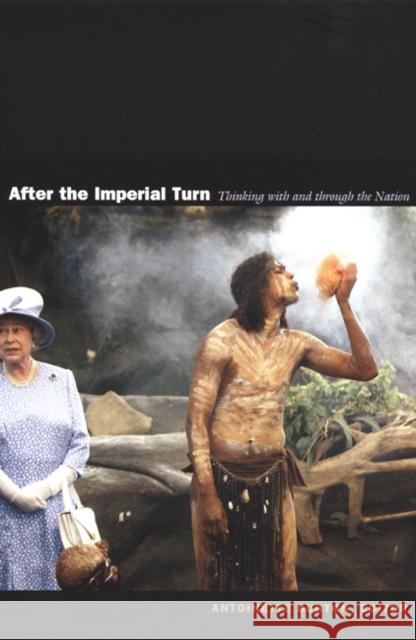 After the Imperial Turn: Thinking with and Through the Nation Antoinette M. Burton 9780822331063 Duke University Press