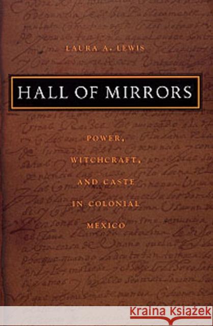 Hall of Mirrors: Power, Witchcraft, and Caste in Colonial Mexico Lewis, Laura A. 9780822331117 Duke University Press