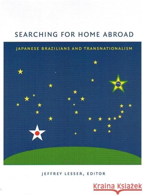 Searching for Home Abroad: Japanese Brazilians and Transnationalism Jeffrey Lesser 9780822331124 Duke University Press