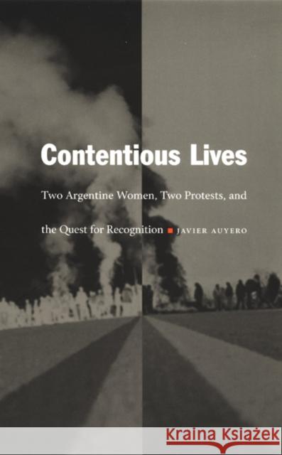 Contentious Lives: Two Argentine Women, Two Protests, and the Quest for Recognition Auyero, Javier 9780822331285