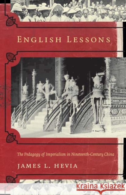 English Lessons: The Pedagogy of Imperialism in Nineteenth-Century China Hevia, James L. 9780822331513