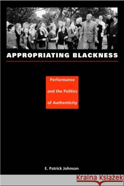 Appropriating Blackness: Performance and the Politics of Authenticity Johnson, E. Patrick 9780822331544