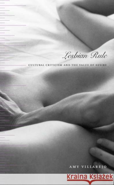Lesbian Rule: Cultural Criticism and the Value of Desire Amy Villarejo 9780822331551 Duke University Press