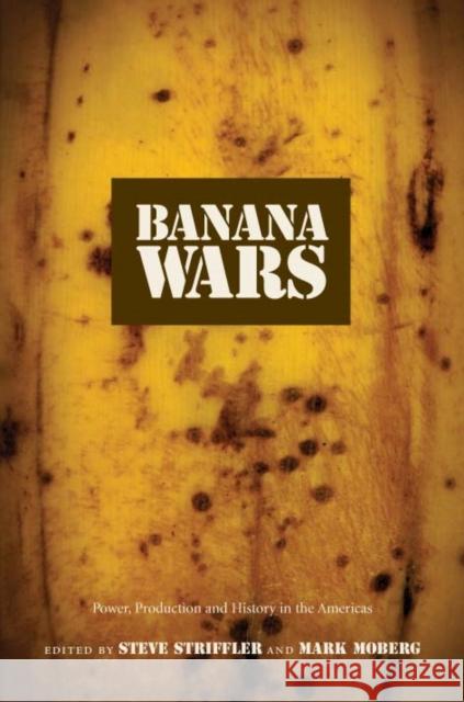 Banana Wars: Power, Production, and History in the Americas Steve Striffler Mark Moberg 9780822331599