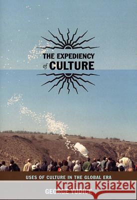 The Expediency of Culture: Uses of Culture in the Global Era Yúdice, George 9780822331681 Duke University Press