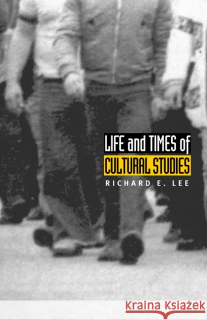 Life and Times of Cultural Studies: The Politics and Transformation of the Structures of Knowledge Lee, Richard E. 9780822331735 Duke University Press