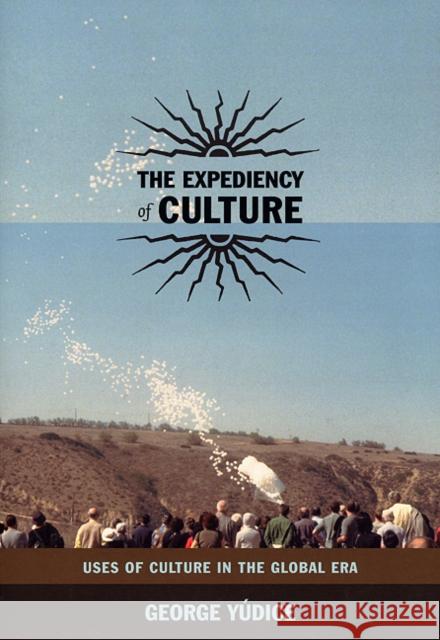 The Expediency of Culture: Uses of Culture in the Global Era George Yudice 9780822331803 Duke University Press