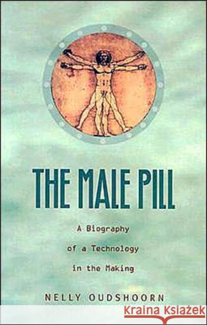 The Male Pill: A Biography of a Technology in the Making Oudshoorn, Nelly 9780822331957 Duke University Press