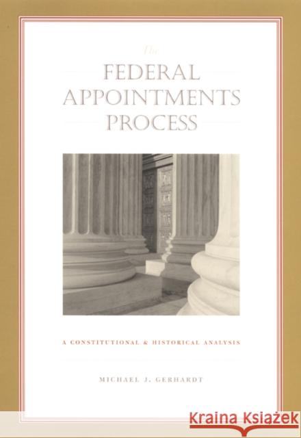 The Federal Appointments Process: A Constitutional and Historical Analysis Gerhardt, Michael J. 9780822331995