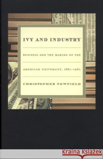 Ivy and Industry: Business and the Making of the American University, 1880-1980 Newfield, Christopher 9780822332015