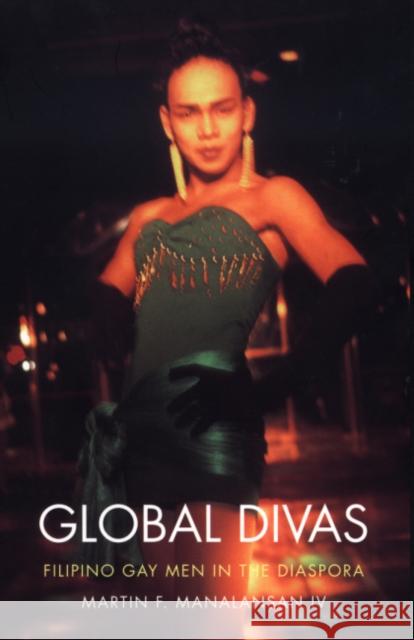 Global Divas: Filipino Gay Men in the Diaspora Martin F., IV Manalansan 9780822332046 Duke University Press