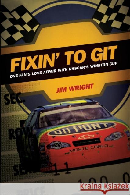 Fixin to Git: One Fan's Love Affair with NASCAR's Winston Cup Wright, Jim 9780822332206 Duke University Press
