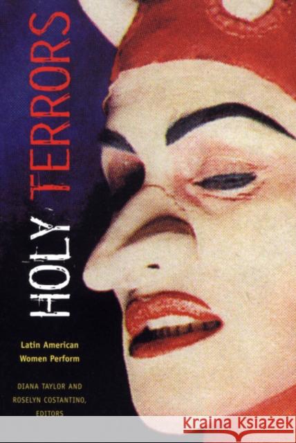 Holy Terrors: Latin American Women Perform Diana Taylor Roselyn Costantino 9780822332275 Duke University Press