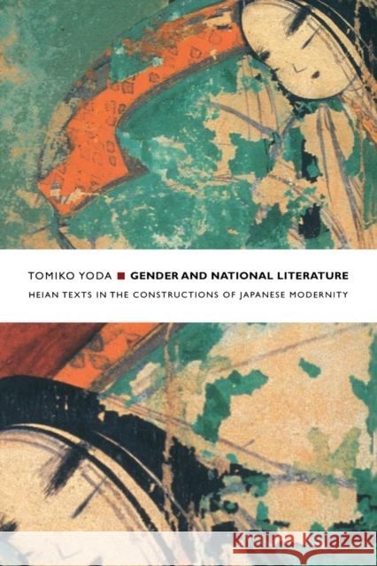 Gender and National Literature: Heian Texts in the Constructions of Japanese Modernity Yoda, Tomiko 9780822332374 Duke University Press