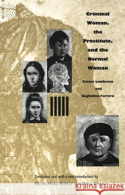Criminal Woman, the Prostitute, and the Normal Woman Cesare Lombroso Guglielmo Ferrero Mary Gibson 9780822332466