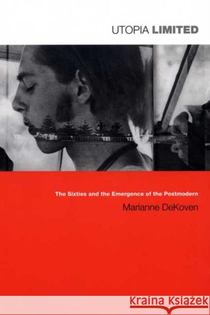 Utopia Limited: The Sixties and the Emergence of the Postmodern Dekoven, Marianne 9780822332695 Duke University Press