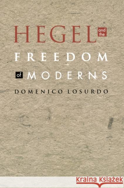 Hegel and the Freedom of Moderns Domenico Losurdo Marella Morris Jon Morris 9780822332916 Duke University Press