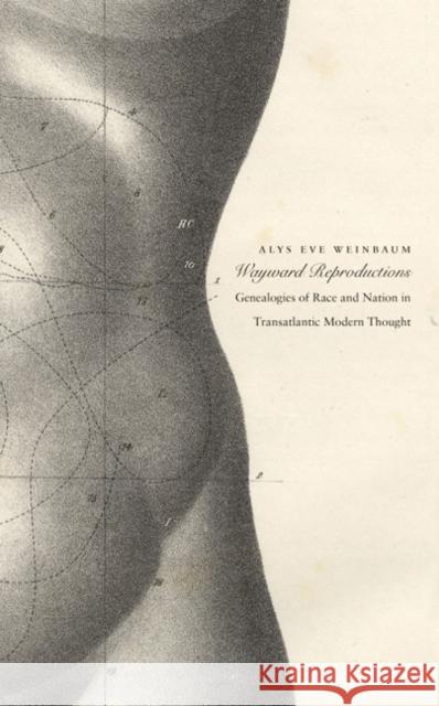 Wayward Reproductions: Genealogies of Race and Nation in Transatlantic Modern Thought Weinbaum, Alys Eve 9780822333036 Duke University Press