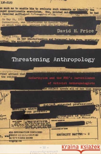 Threatening Anthropology: McCarthyism and the Fbi's Surveillance of Activist Anthropologists Price, David H. 9780822333388 Duke University Press