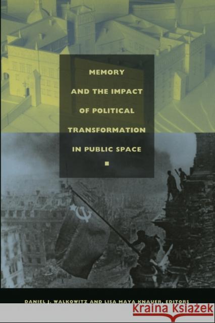Memory and the Impact of Political Transformation in Public Space Daniel J. Walkowitz 9780822333647 Duke University Press