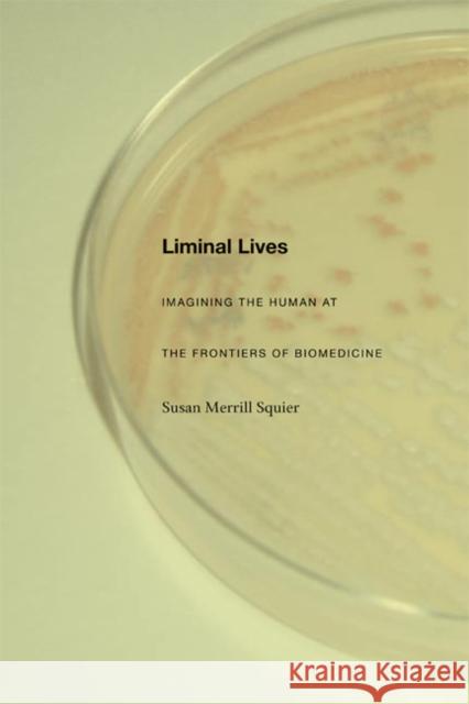 Liminal Lives: Imagining the Human at the Frontiers of Biomedicine Squier, Susan Merrill 9780822333661