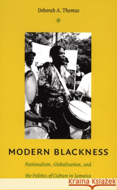 Modern Blackness: Nationalism, Globalization, and the Politics of Culture in Jamaica Thomas, Deborah A. 9780822334194
