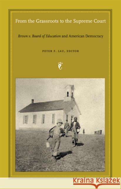 From the Grassroots to the Supreme Court: Brown v. Board of Education and American Democracy Lau, Peter F. 9780822334491 Duke University Press