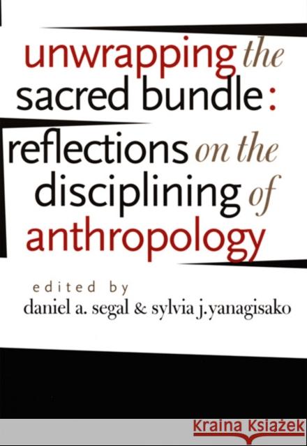 Unwrapping the Sacred Bundle: Reflections on the Disciplining of Anthropology Segal, Daniel A. 9780822334620 Duke University Press