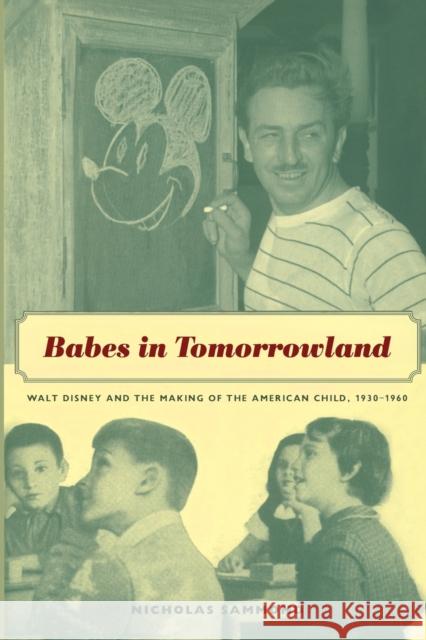 Babes in Tomorrowland: Walt Disney and the Making of the American Child, 1930-1960 Sammond, Nicholas 9780822334637 Duke University Press