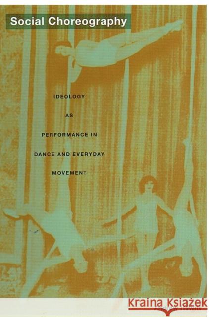 Social Choreography: Ideology as Performance in Dance and Everyday Movement Andrew Hewitt Andrew Hewitt                            Stanley Fish 9780822335023