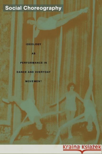 Social Choreography: Ideology as Performance in Dance and Everyday Movement Hewitt, Andrew 9780822335146 Duke University Press