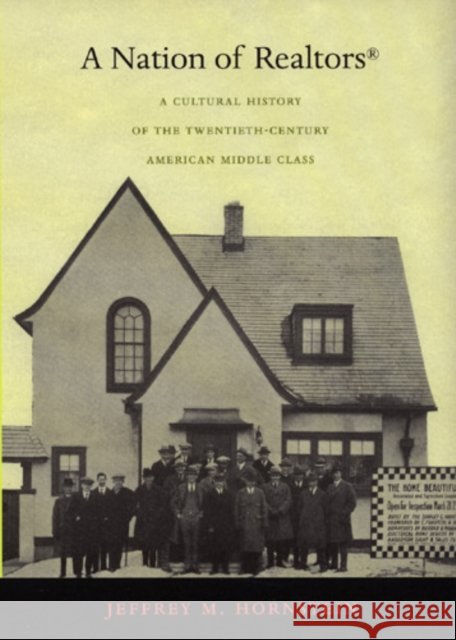 A Nation of Realtors(r): A Cultural History of the Twentieth-Century American Middle Class Jeffrey M. Hornstein 9780822335283